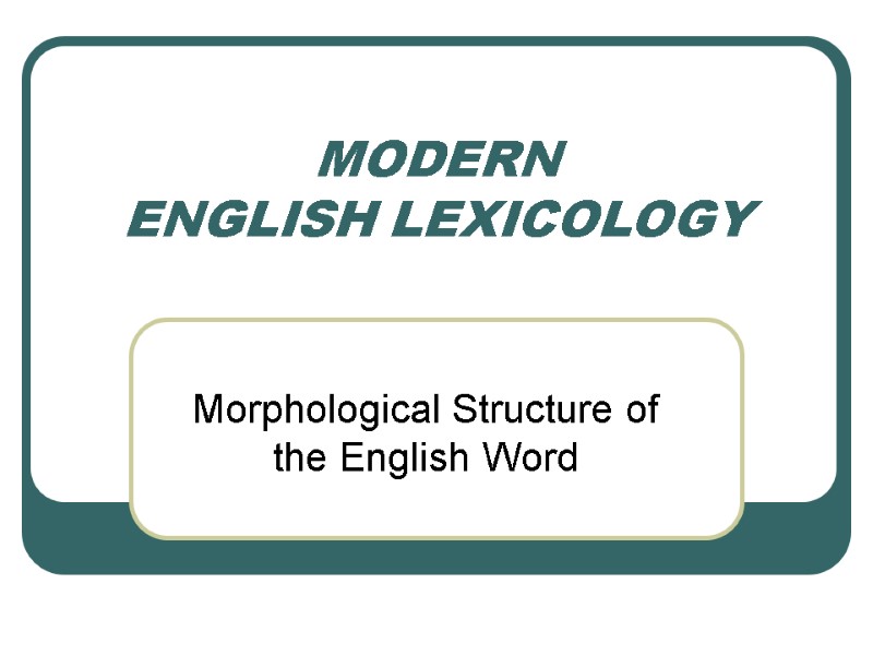 MODERN  ENGLISH LEXICOLOGY Morphological Structure of the English Word